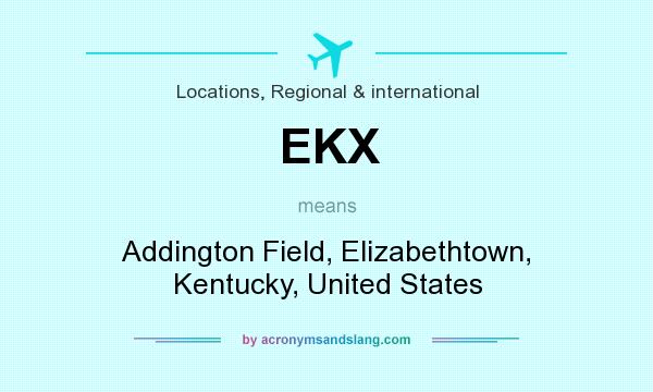 What does EKX mean? It stands for Addington Field, Elizabethtown, Kentucky, United States