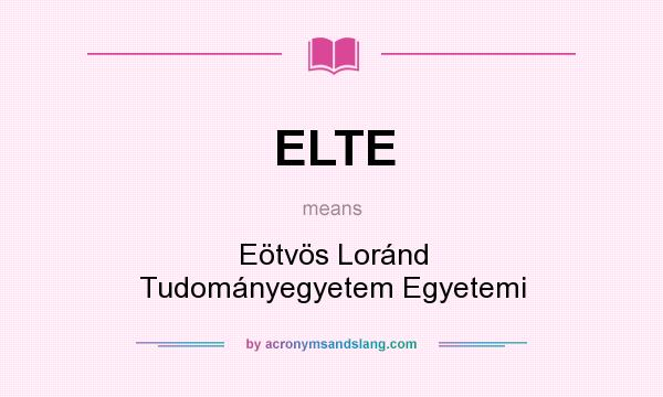 What does ELTE mean? It stands for Eötvös Loránd Tudományegyetem Egyetemi
