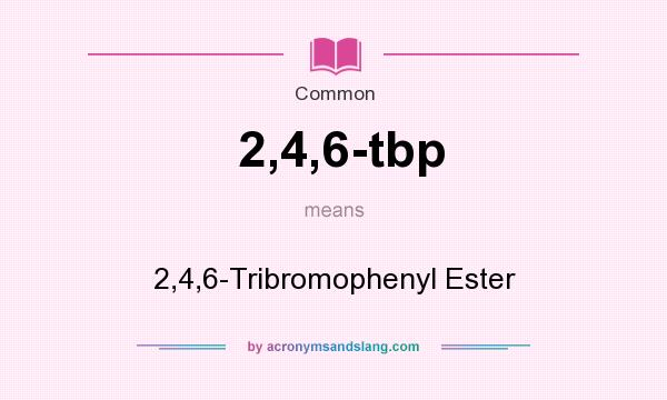 What does 2,4,6-tbp mean? It stands for 2,4,6-Tribromophenyl Ester