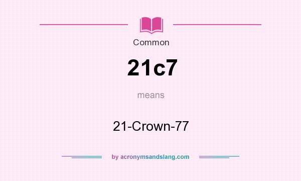 What does 21c7 mean? It stands for 21-Crown-77