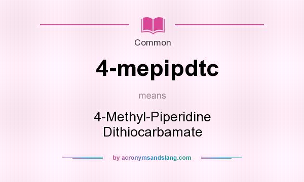 What does 4-mepipdtc mean? It stands for 4-Methyl-Piperidine Dithiocarbamate