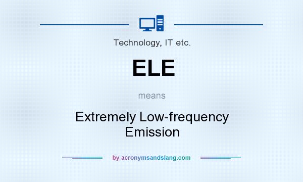 What does ELE mean? It stands for Extremely Low-frequency Emission