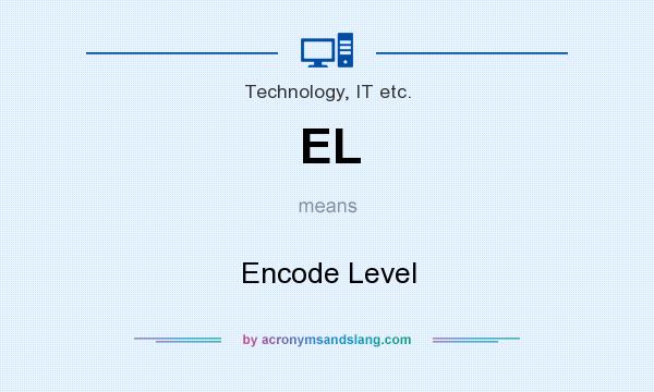 What does EL mean? It stands for Encode Level