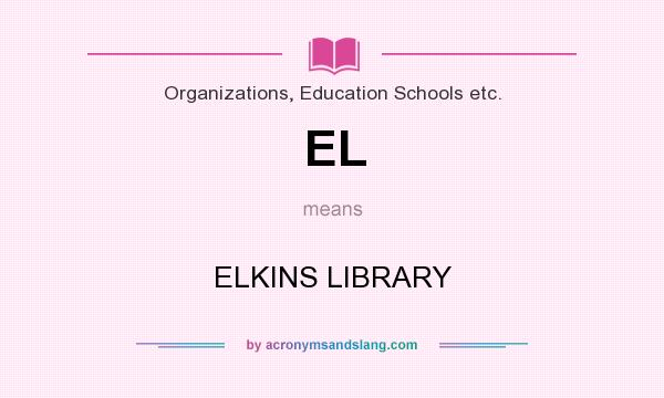 What does EL mean? It stands for ELKINS LIBRARY
