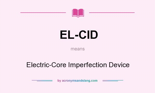 What does EL-CID mean? It stands for Electric-Core Imperfection Device