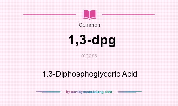 What does 1,3-dpg mean? It stands for 1,3-Diphosphoglyceric Acid