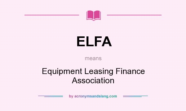 What does ELFA mean? It stands for Equipment Leasing Finance Association