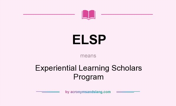 What does ELSP mean? It stands for Experiential Learning Scholars Program