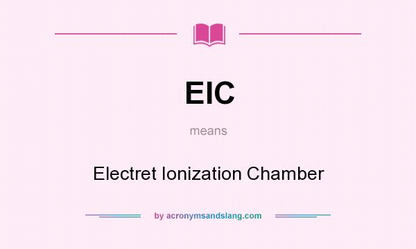 What does EIC mean? It stands for Electret Ionization Chamber