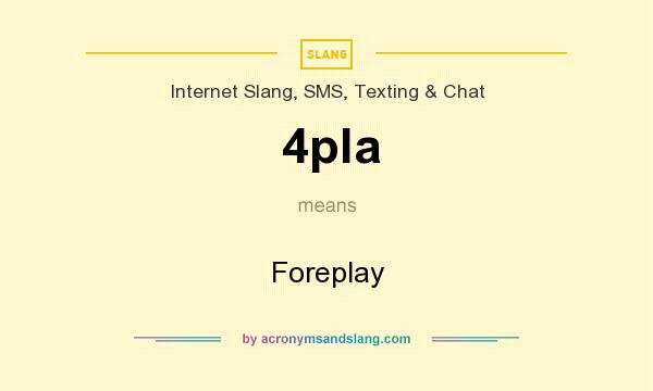 What does 4pla mean? It stands for Foreplay