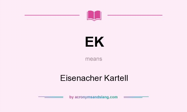 What does EK mean? It stands for Eisenacher Kartell