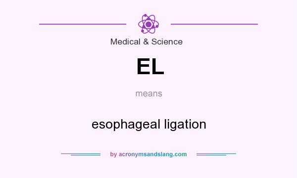 What does EL mean? It stands for esophageal ligation