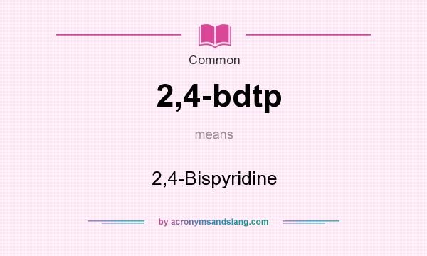 What does 2,4-bdtp mean? It stands for 2,4-Bispyridine