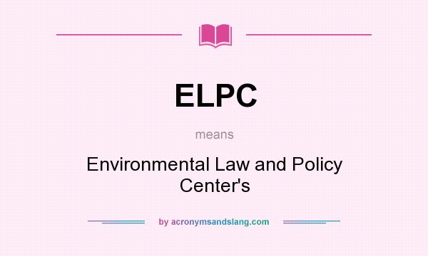 What does ELPC mean? It stands for Environmental Law and Policy Center`s