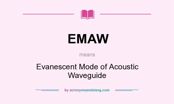What does EMAW mean? It stands for Evanescent Mode of Acoustic Waveguide