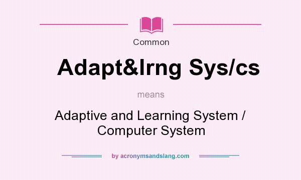 What does Adapt&lrng Sys/cs mean? It stands for Adaptive and Learning System / Computer System