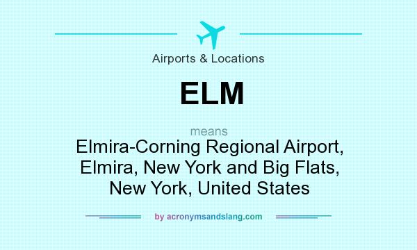 What does ELM mean? It stands for Elmira-Corning Regional Airport, Elmira, New York and Big Flats, New York, United States
