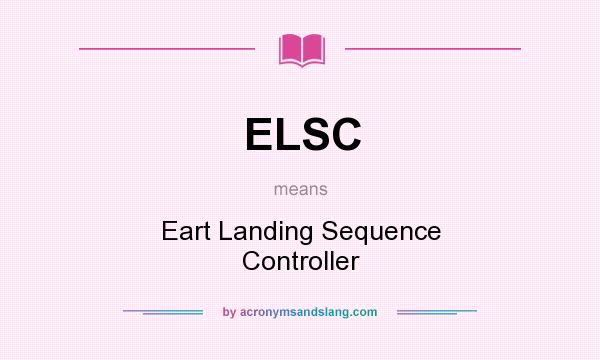 What does ELSC mean? It stands for Eart Landing Sequence Controller