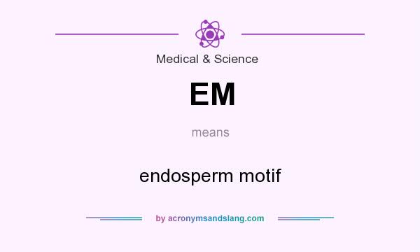 What does EM mean? It stands for endosperm motif