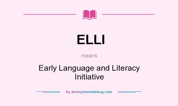 What does ELLI mean? It stands for Early Language and Literacy Initiative