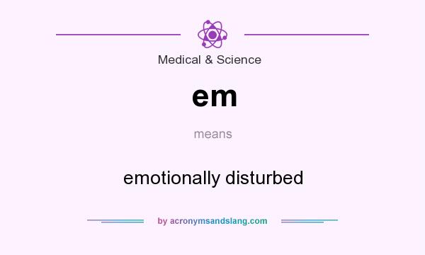 What does em mean? It stands for emotionally disturbed