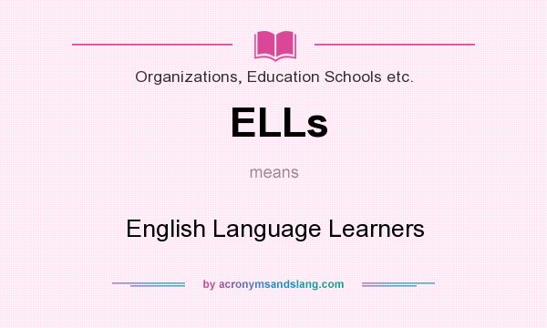 What does ELLs mean? It stands for English Language Learners