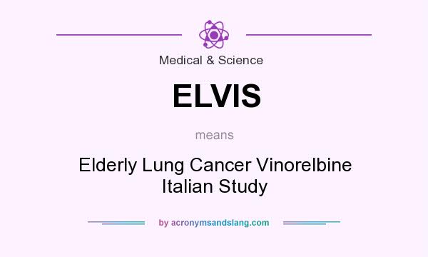 What does ELVIS mean? It stands for Elderly Lung Cancer Vinorelbine Italian Study