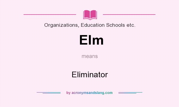 What does Elm mean? It stands for Eliminator