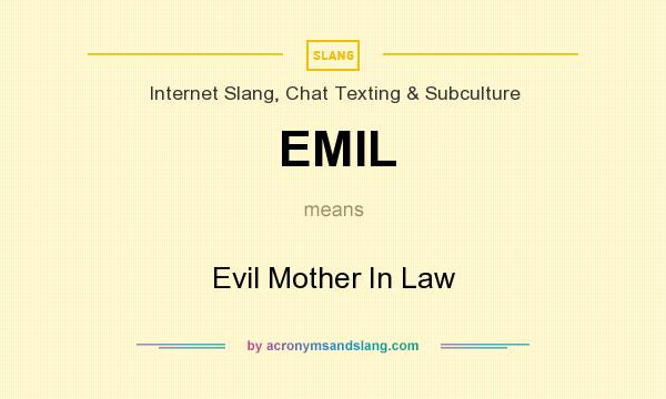What does EMIL mean? It stands for Evil Mother In Law