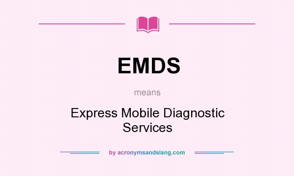 What does EMDS mean? It stands for Express Mobile Diagnostic Services