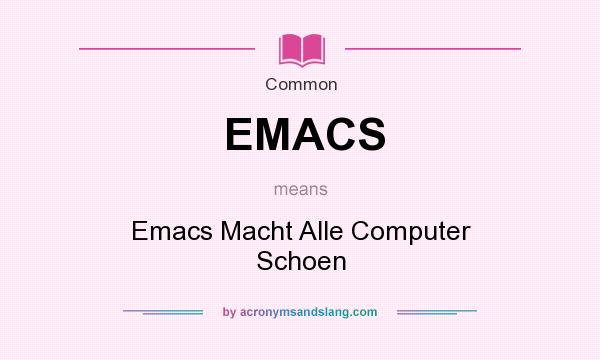 What does EMACS mean? It stands for Emacs Macht Alle Computer Schoen
