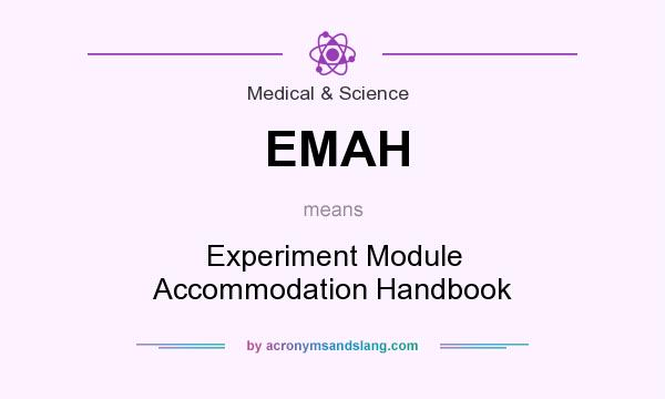 What does EMAH mean? It stands for Experiment Module Accommodation Handbook