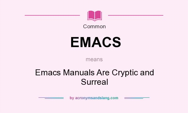 What does EMACS mean? It stands for Emacs Manuals Are Cryptic and Surreal
