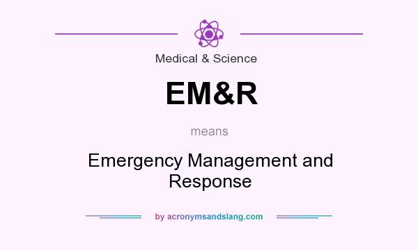 What does EM&R mean? It stands for Emergency Management and Response