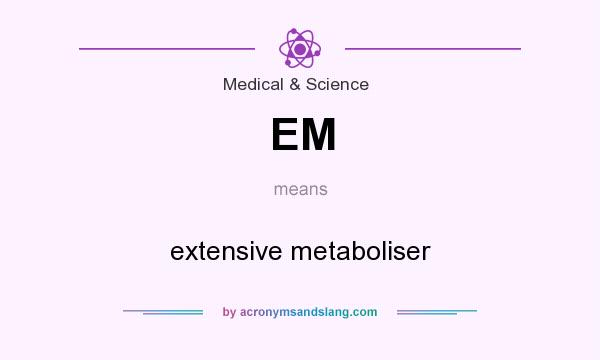 What does EM mean? It stands for extensive metaboliser