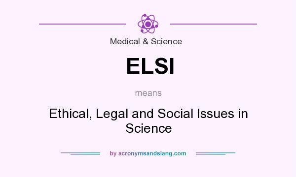What does ELSI mean? It stands for Ethical, Legal and Social Issues in Science