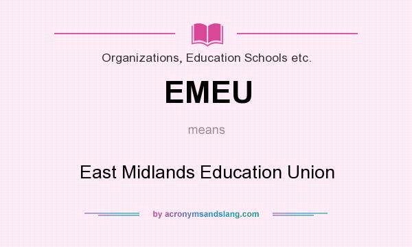 What does EMEU mean? It stands for East Midlands Education Union