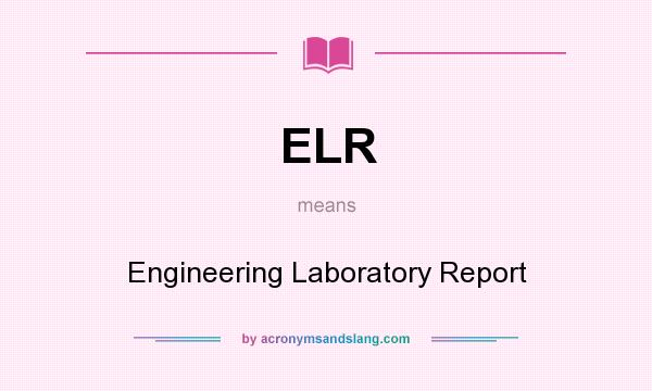 What does ELR mean? It stands for Engineering Laboratory Report