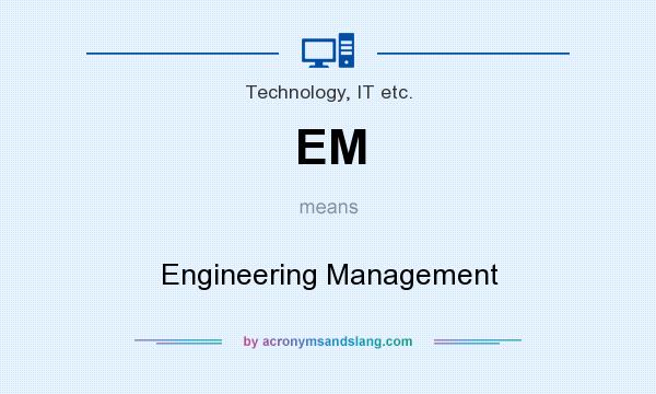 What does EM mean? It stands for Engineering Management