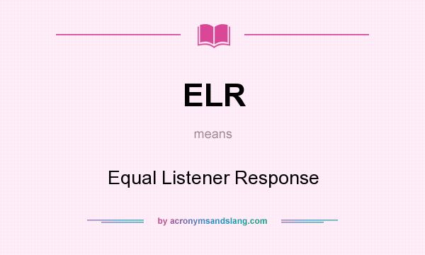 What does ELR mean? It stands for Equal Listener Response