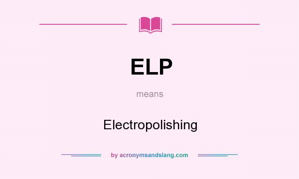 What does ELP mean? It stands for Electropolishing