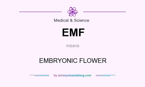 What does EMF mean? It stands for EMBRYONIC FLOWER