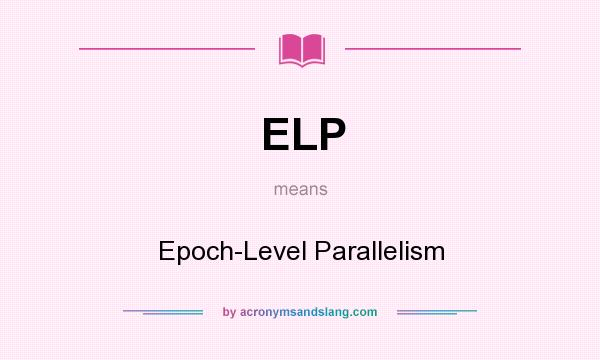 What does ELP mean? It stands for Epoch-Level Parallelism