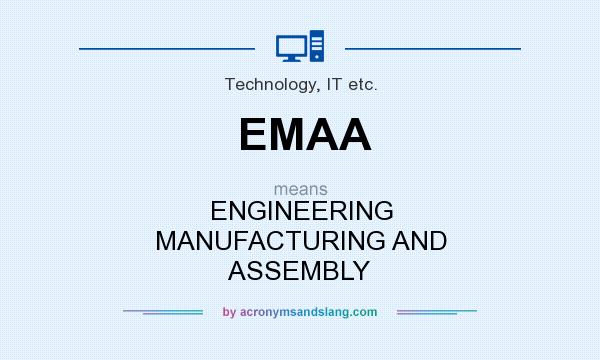 What does EMAA mean? It stands for ENGINEERING MANUFACTURING AND ASSEMBLY