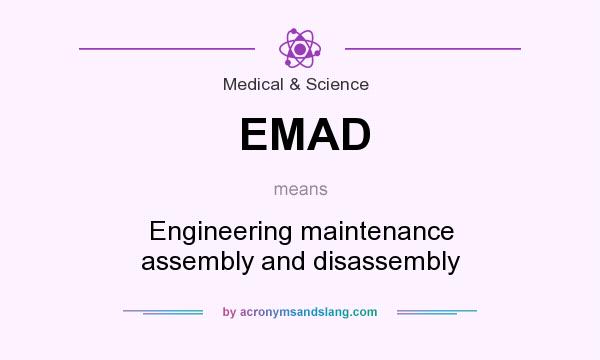 What does EMAD mean? It stands for Engineering maintenance assembly and disassembly