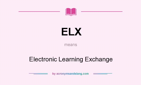 What does ELX mean? It stands for Electronic Learning Exchange