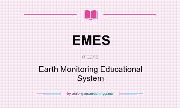 What does EMES mean? It stands for Earth Monitoring Educational System