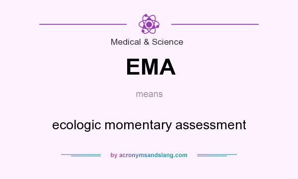 What does EMA mean? It stands for ecologic momentary assessment