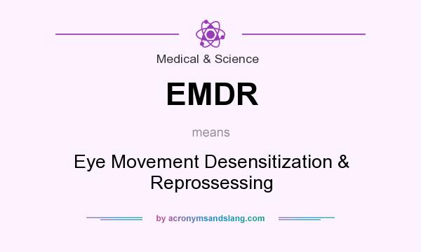What does EMDR mean? It stands for Eye Movement Desensitization & Reprossessing