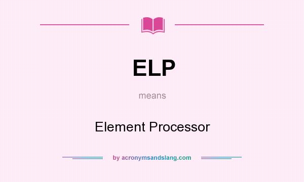 What does ELP mean? It stands for Element Processor